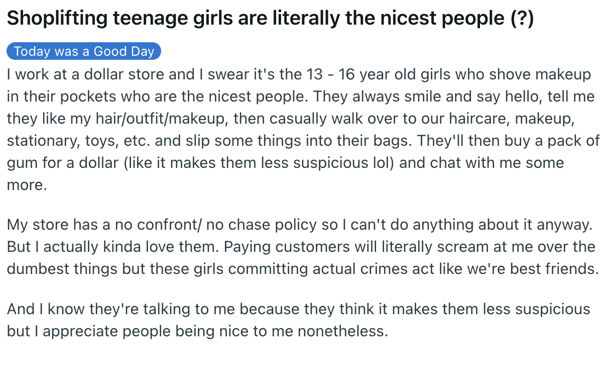 document - Shoplifting teenage girls are literally the nicest people ? Today was a Good Day I work at a dollar store and I swear it's the 13 16 year old girls who shove makeup in their pockets who are the nicest people. They always smile and say hello, te